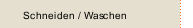 Schneiden / Waschen